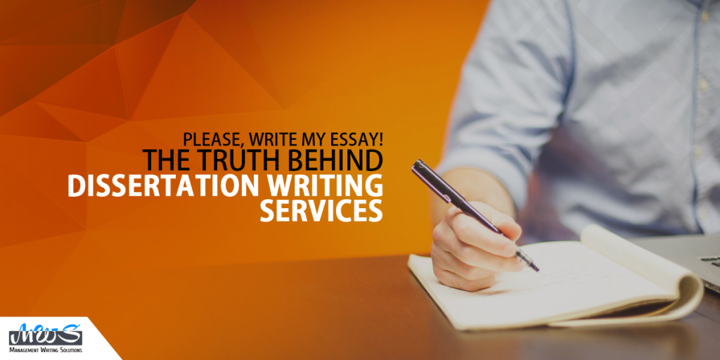 Please, write my essay! The truth behind dissertation writing services