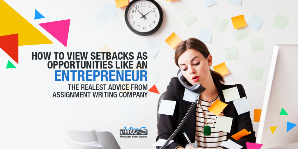 How to view Setbacks as Opportunities Like an Entrepreneur: The Realest Advice From Assignment Writing Company