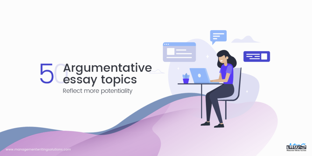 50 Argumentative Essay Topics - Reflect More Potentiality
